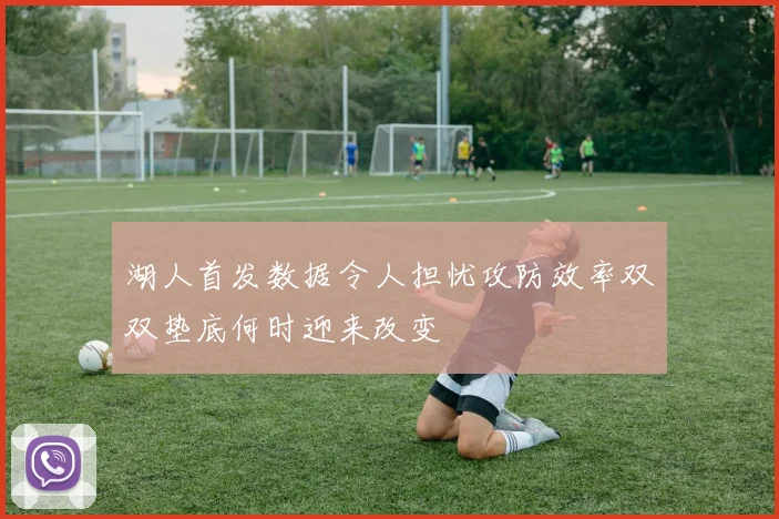 湖人首发数据令人担忧攻防效率双双垫底何时迎来改变
