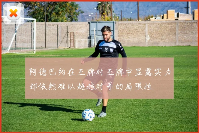 阿德巴约在王牌对王牌中显露实力却依然难以超越对手的局限性